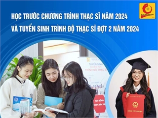 Thông báo học trước Chương trình thạc sĩ năm 2024 và tuyển sinh trình độ Thạc sĩ đợt 2 năm 2024