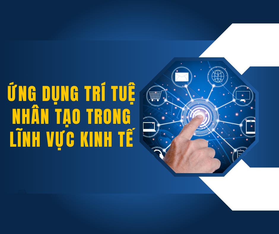 Ứng dụng trí tuệ nhân tạo trong lĩnh vực kinh tế (ARTIFICIAL INTELLIGENCE APPLICATIONS IN ECONOMICS)