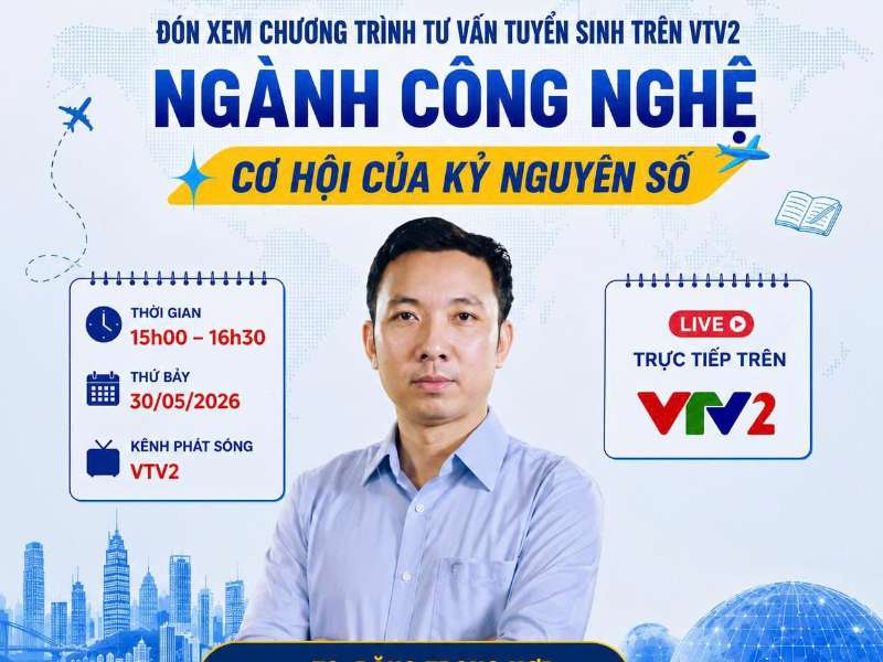 Đón xem Chương trình Tư vấn tuyển sinh trên VTV2 với chủ đề “Ngành Công nghệ - Cơ hội của kỷ nguyên số”